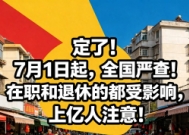 7月1日起,全国严查!在职和退休的都受影响,上亿人注意!